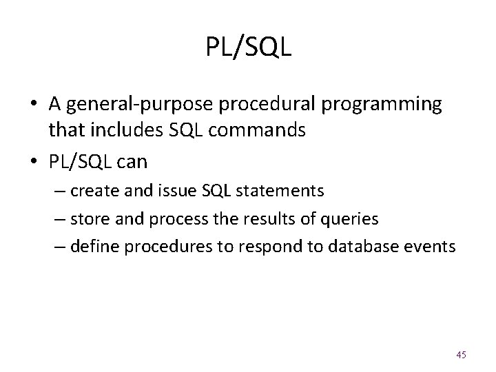 PL/SQL • A general‐purpose procedural programming that includes SQL commands • PL/SQL can –