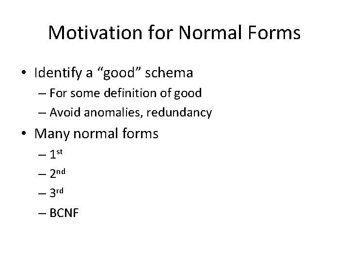 Motivation for Normal Forms • Identify a “good” schema – For some definition of