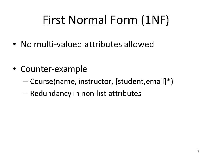 First Normal Form (1 NF) • No multi‐valued attributes allowed • Counter‐example – Course(name,