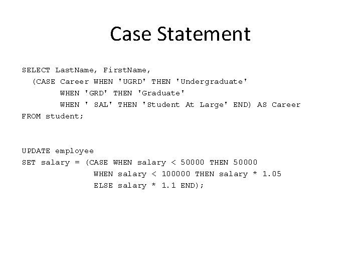 Case Statement SELECT Last. Name, First. Name, (CASE Career WHEN 'UGRD' THEN 'Undergraduate' WHEN