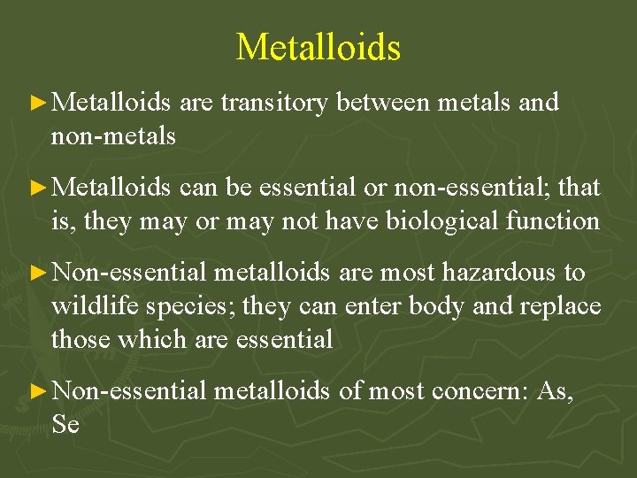 Metalloids ► Metalloids are transitory between metals and non-metals ► Metalloids can be essential