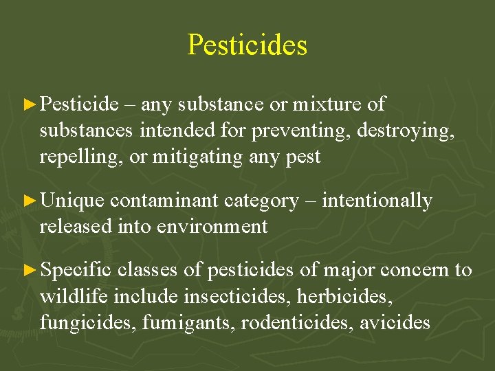 Pesticides ► Pesticide – any substance or mixture of substances intended for preventing, destroying,