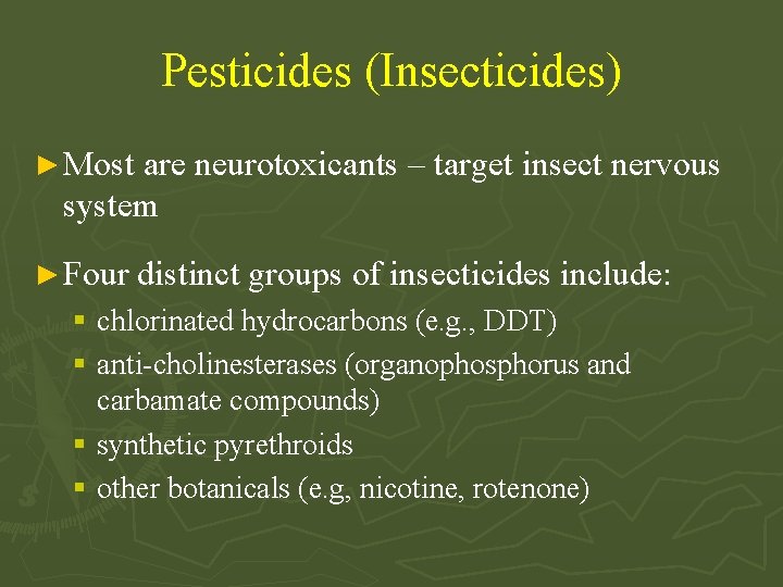 Pesticides (Insecticides) ► Most are neurotoxicants – target insect nervous system ► Four distinct