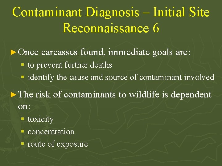 Contaminant Diagnosis – Initial Site Reconnaissance 6 ► Once carcasses found, immediate goals are: