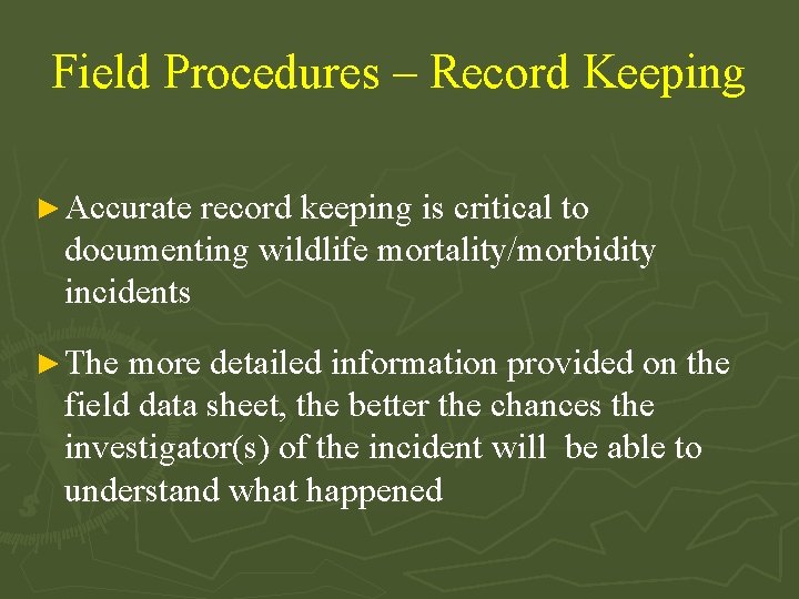 Field Procedures – Record Keeping ► Accurate record keeping is critical to documenting wildlife