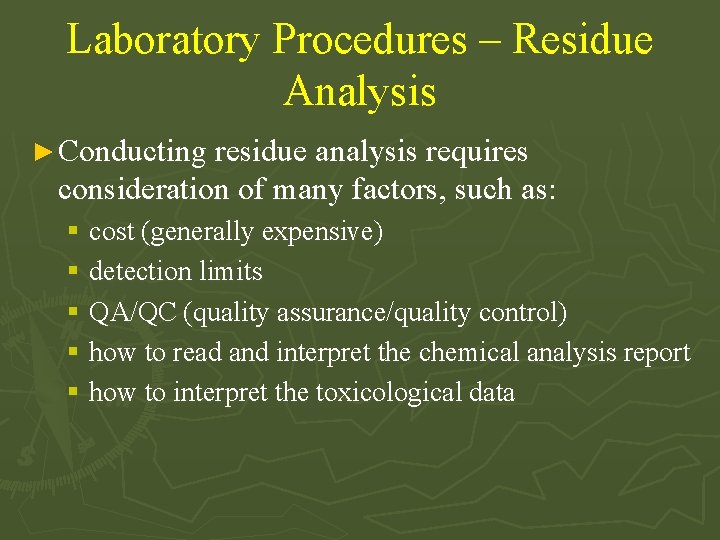 Laboratory Procedures – Residue Analysis ► Conducting residue analysis requires consideration of many factors,