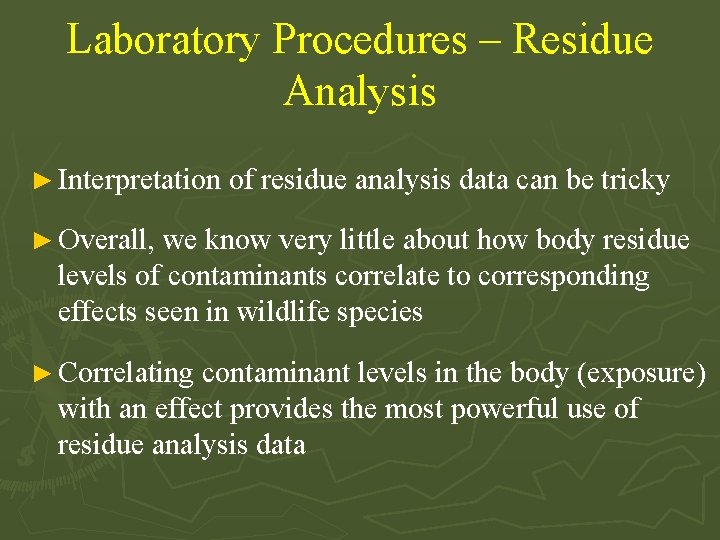 Laboratory Procedures – Residue Analysis ► Interpretation of residue analysis data can be tricky