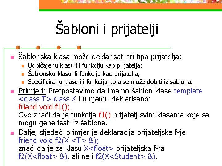 Šabloni i prijatelji n Šablonska klasa može deklarisati tri tipa prijatelja: n n n