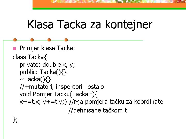 Klasa Tacka za kontejner Primjer klase Tacka: class Tacka{ private: double x, y; public: