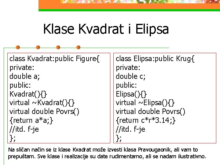 Klase Kvadrat i Elipsa class Kvadrat: public Figure{ private: double a; public: Kvadrat(){} virtual