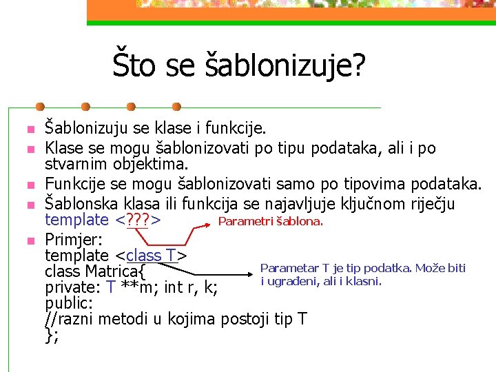 Što se šablonizuje? n n n Šablonizuju se klase i funkcije. Klase se mogu