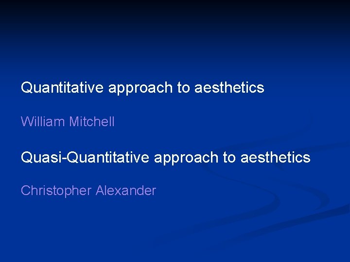 Quantitative approach to aesthetics William Mitchell Quasi-Quantitative approach to aesthetics Christopher Alexander 