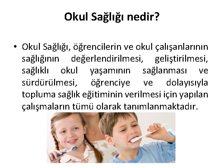 Okul Sağlığı nedir? • Okul Sağlığı, öğrencilerin ve okul çalışanlarının sağlığının değerlendirilmesi, geliştirilmesi, sağlıklı