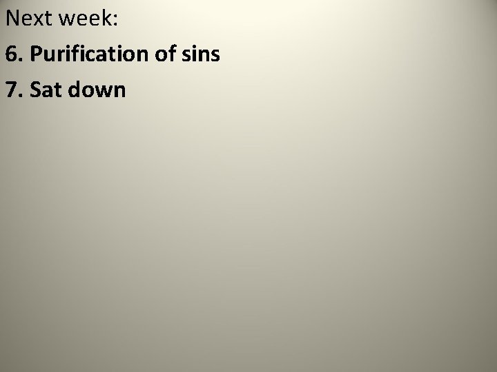 Next week: 6. Purification of sins 7. Sat down 