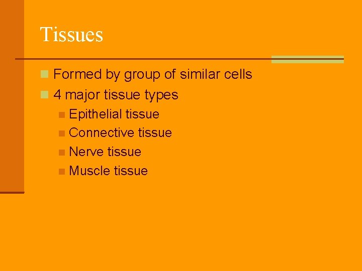 Tissues Formed by group of similar cells 4 major tissue types Epithelial tissue Connective