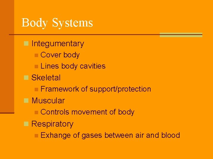 Body Systems Integumentary Cover body Lines body cavities Skeletal Framework of support/protection Muscular Controls