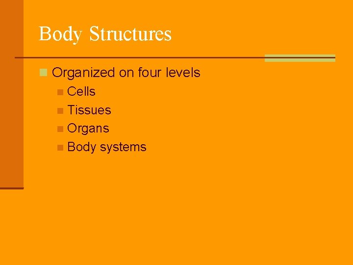 Body Structures Organized on four levels Cells Tissues Organs Body systems 