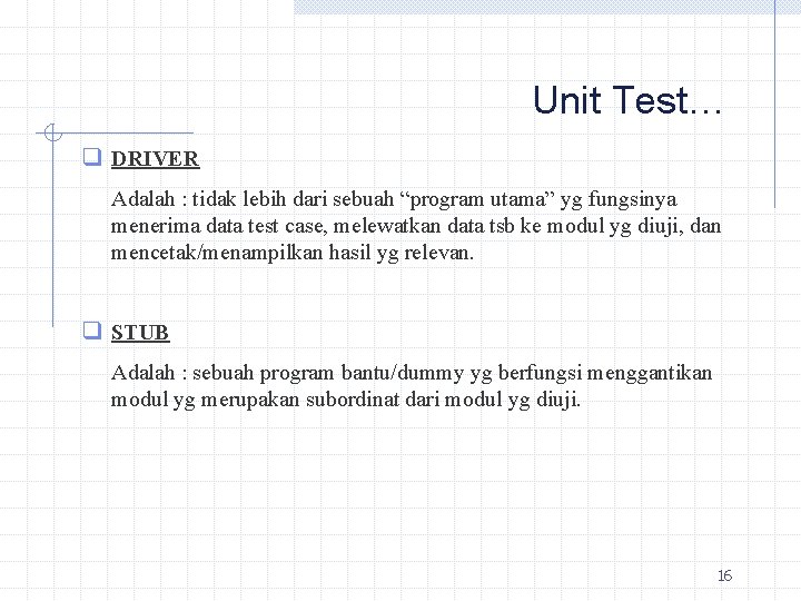 Unit Test… q DRIVER Adalah : tidak lebih dari sebuah “program utama” yg fungsinya