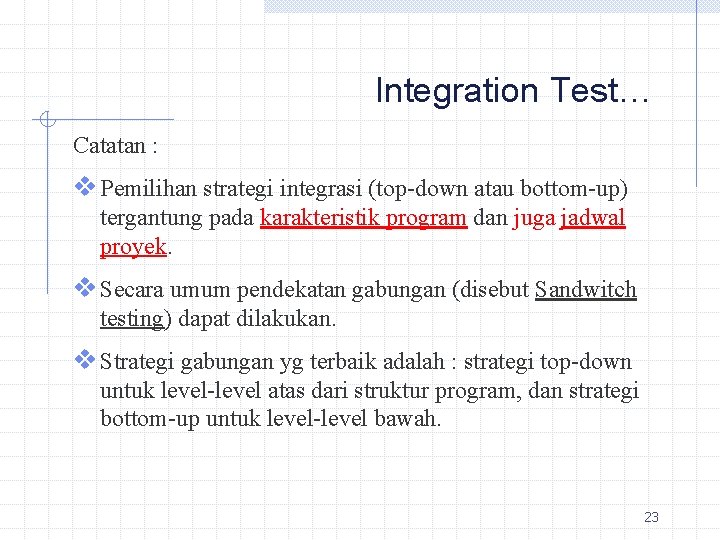 Integration Test… Catatan : v Pemilihan strategi integrasi (top-down atau bottom-up) tergantung pada karakteristik