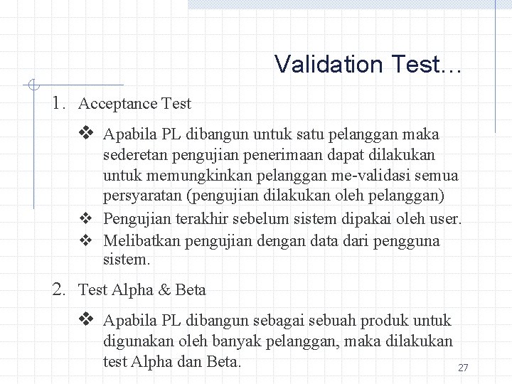 Validation Test… 1. Acceptance Test v Apabila PL dibangun untuk satu pelanggan maka sederetan