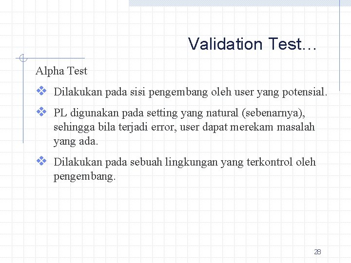 Validation Test… Alpha Test v Dilakukan pada sisi pengembang oleh user yang potensial. v