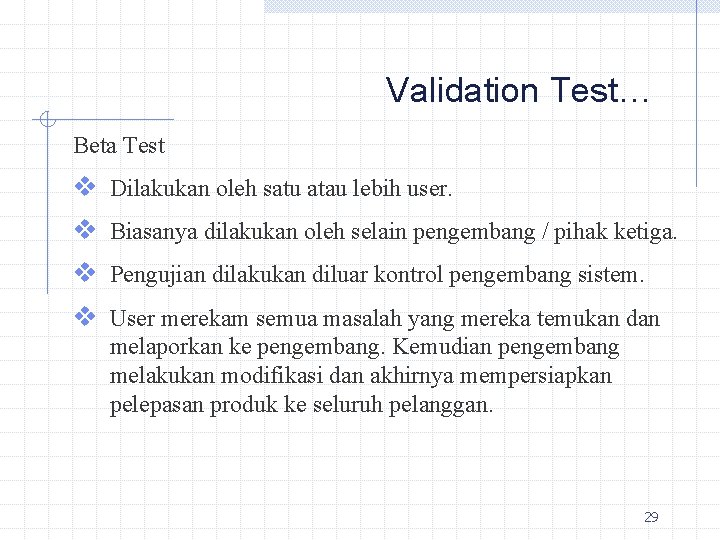 Validation Test… Beta Test v Dilakukan oleh satu atau lebih user. v Biasanya dilakukan