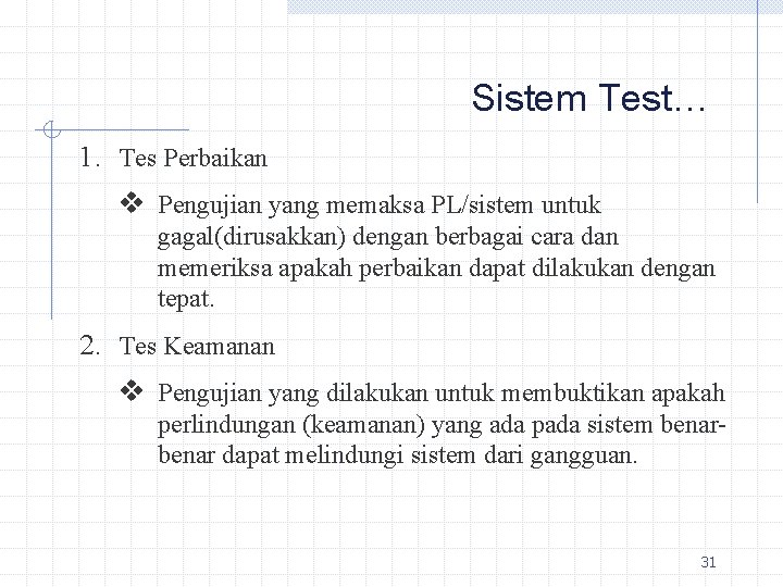 Sistem Test… 1. Tes Perbaikan v Pengujian yang memaksa PL/sistem untuk gagal(dirusakkan) dengan berbagai