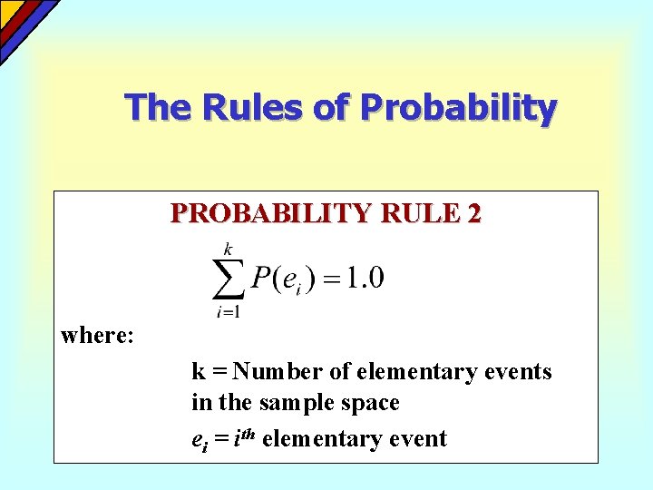 The Rules of Probability PROBABILITY RULE 2 where: k = Number of elementary events The Rules of Probability PROBABILITY RULE 2 where: k = Number of elementary events