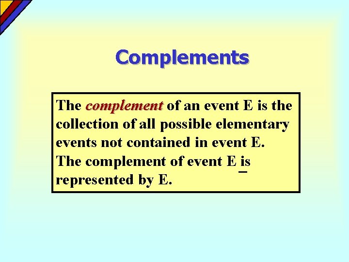 Complements The complement of an event E is the collection of all possible elementary Complements The complement of an event E is the collection of all possible elementary