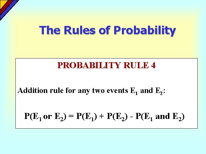 The Rules of Probability PROBABILITY RULE 4 Addition rule for any two events E The Rules of Probability PROBABILITY RULE 4 Addition rule for any two events E