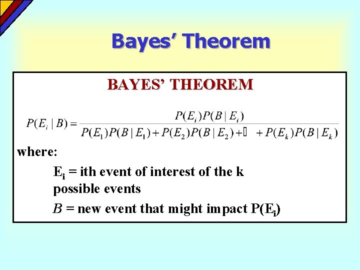 Bayes’ Theorem BAYES’ THEOREM where: Ei = ith event of interest of the k Bayes’ Theorem BAYES’ THEOREM where: Ei = ith event of interest of the k