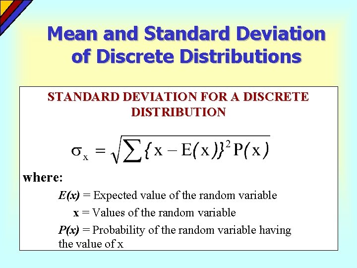 Mean and Standard Deviation of Discrete Distributions STANDARD DEVIATION FOR A DISCRETE DISTRIBUTION where: Mean and Standard Deviation of Discrete Distributions STANDARD DEVIATION FOR A DISCRETE DISTRIBUTION where: