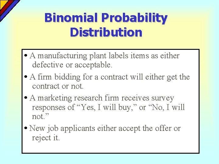 Binomial Probability Distribution • A manufacturing plant labels items as either defective or acceptable. Binomial Probability Distribution • A manufacturing plant labels items as either defective or acceptable.