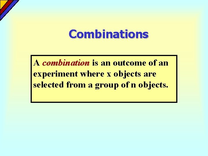 Combinations A combination is an outcome of an experiment where x objects are selected Combinations A combination is an outcome of an experiment where x objects are selected