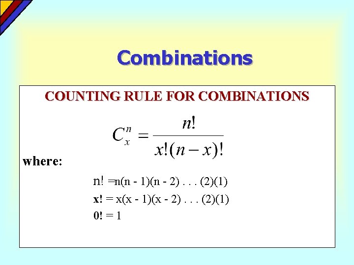 Combinations COUNTING RULE FOR COMBINATIONS where: n! =n(n - 1)(n - 2). . . Combinations COUNTING RULE FOR COMBINATIONS where: n! =n(n - 1)(n - 2). . .