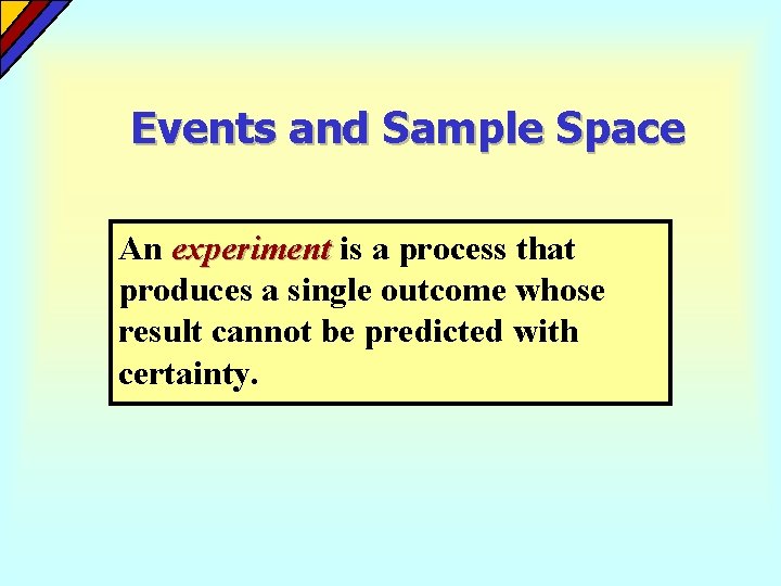 Events and Sample Space An experiment is a process that produces a single outcome Events and Sample Space An experiment is a process that produces a single outcome