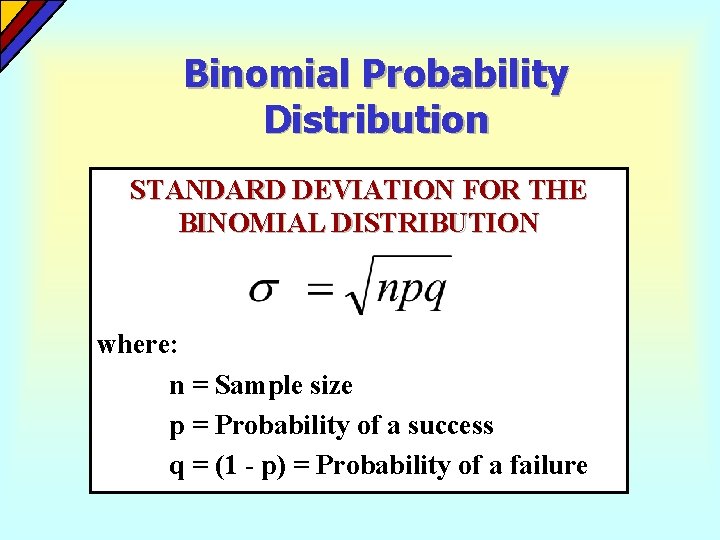 Binomial Probability Distribution STANDARD DEVIATION FOR THE BINOMIAL DISTRIBUTION where: n = Sample size Binomial Probability Distribution STANDARD DEVIATION FOR THE BINOMIAL DISTRIBUTION where: n = Sample size