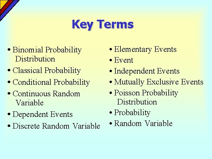Key Terms • Binomial Probability Distribution • Classical Probability • Conditional Probability • Continuous Key Terms • Binomial Probability Distribution • Classical Probability • Conditional Probability • Continuous