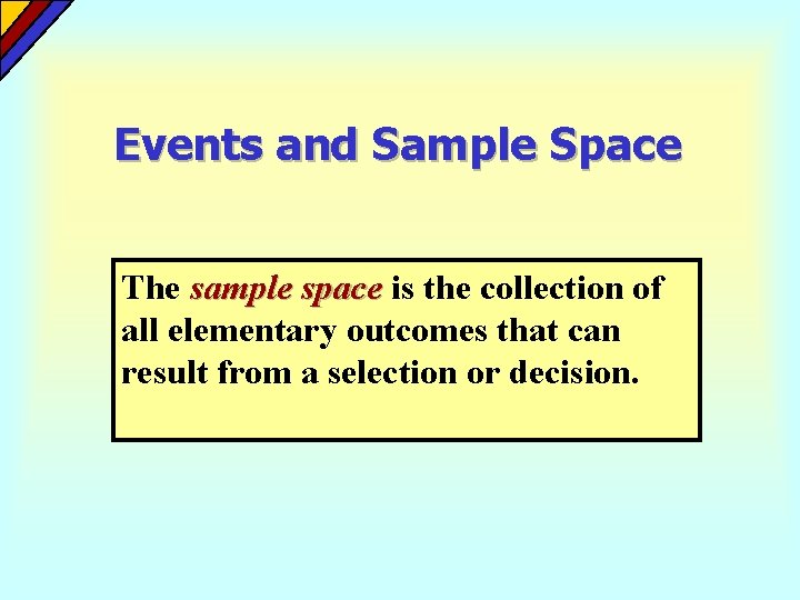 Events and Sample Space The sample space is the collection of all elementary outcomes Events and Sample Space The sample space is the collection of all elementary outcomes