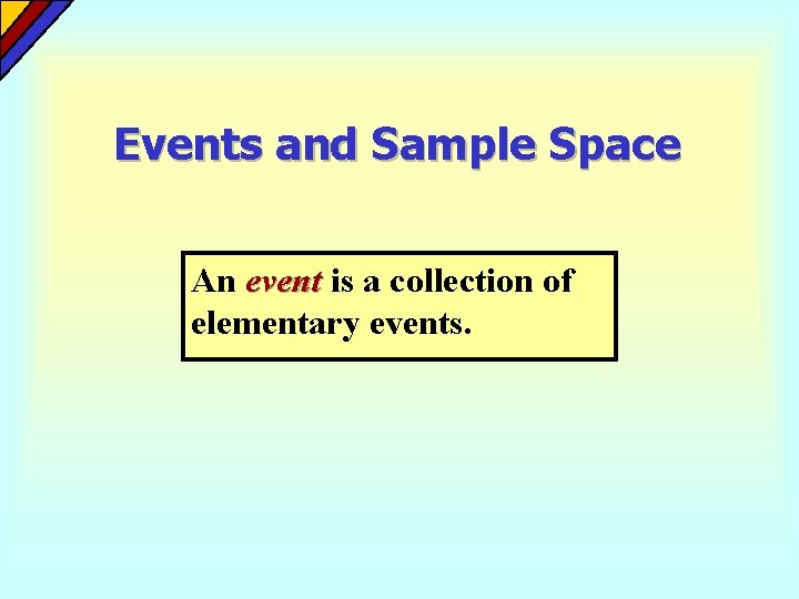 Events and Sample Space An event is a collection of elementary events.  Events and Sample Space An event is a collection of elementary events.