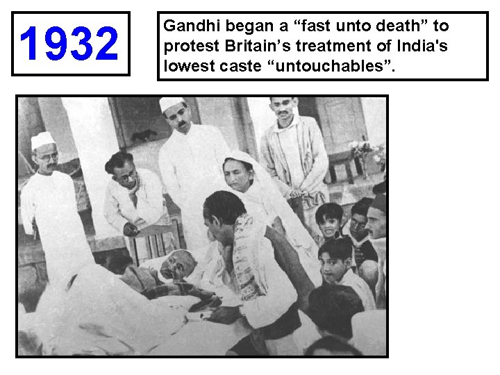 1932 Gandhi began a “fast unto death” to protest Britain’s treatment of India's lowest