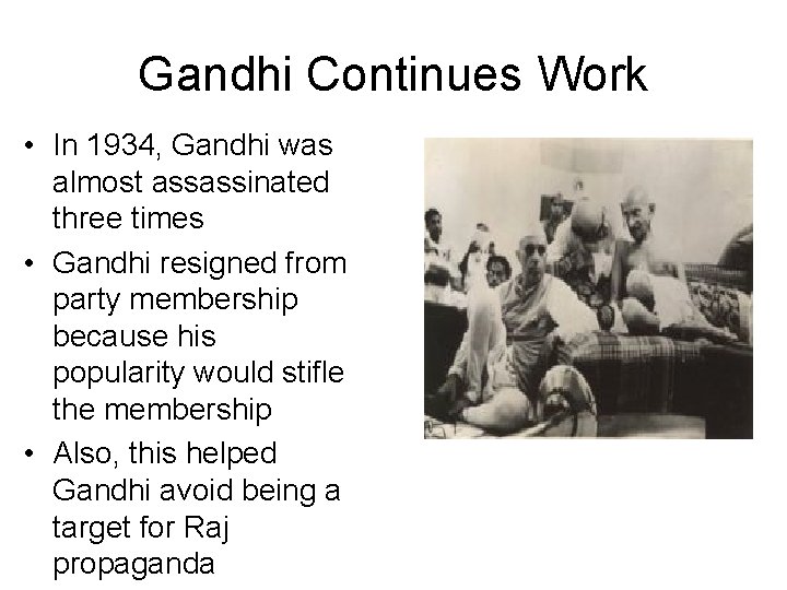 Gandhi Continues Work • In 1934, Gandhi was almost assassinated three times • Gandhi