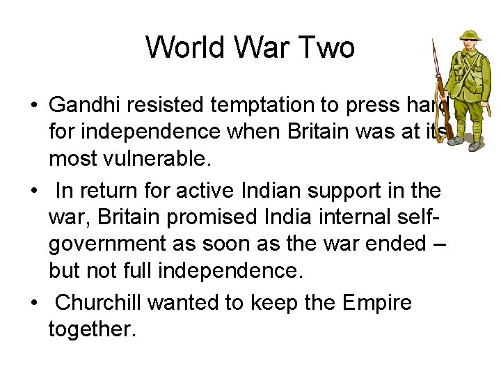 World War Two • Gandhi resisted temptation to press hard for independence when Britain