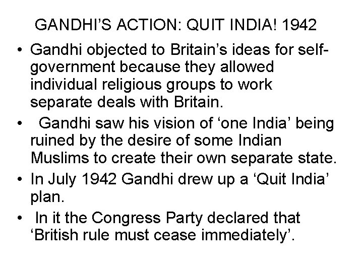 GANDHI’S ACTION: QUIT INDIA! 1942 • Gandhi objected to Britain’s ideas for selfgovernment because