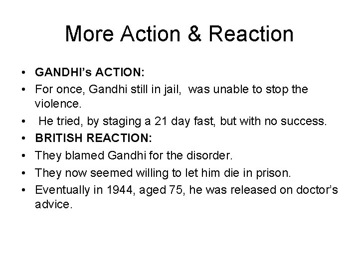 More Action & Reaction • GANDHI’s ACTION: • For once, Gandhi still in jail,