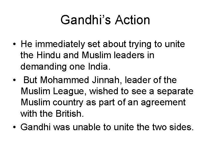 Gandhi’s Action • He immediately set about trying to unite the Hindu and Muslim