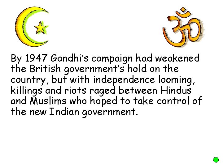 By 1947 Gandhi’s campaign had weakened the British government’s hold on the country, but