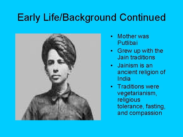 Early Life/Background Continued • Mother was Putlibai • Grew up with the Jain traditions