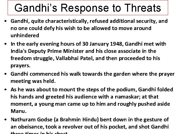 Gandhi’s Response to Threats • Gandhi, quite characteristically, refused additional security, and no one