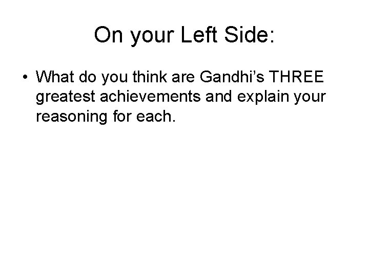 On your Left Side: • What do you think are Gandhi’s THREE greatest achievements
